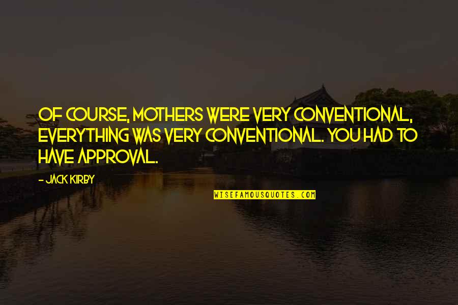 Approval Quotes By Jack Kirby: Of course, mothers were very conventional, everything was