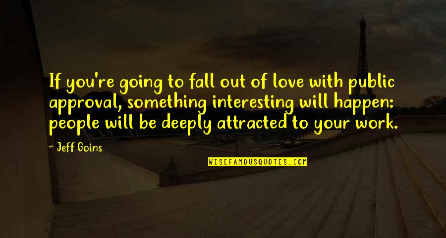 Approval Quotes By Jeff Goins: If you're going to fall out of love