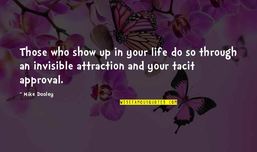 Approval Quotes By Mike Dooley: Those who show up in your life do