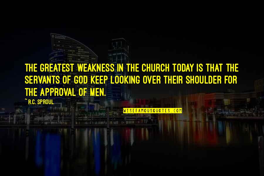 Approval Quotes By R.C. Sproul: The greatest weakness in the church today is
