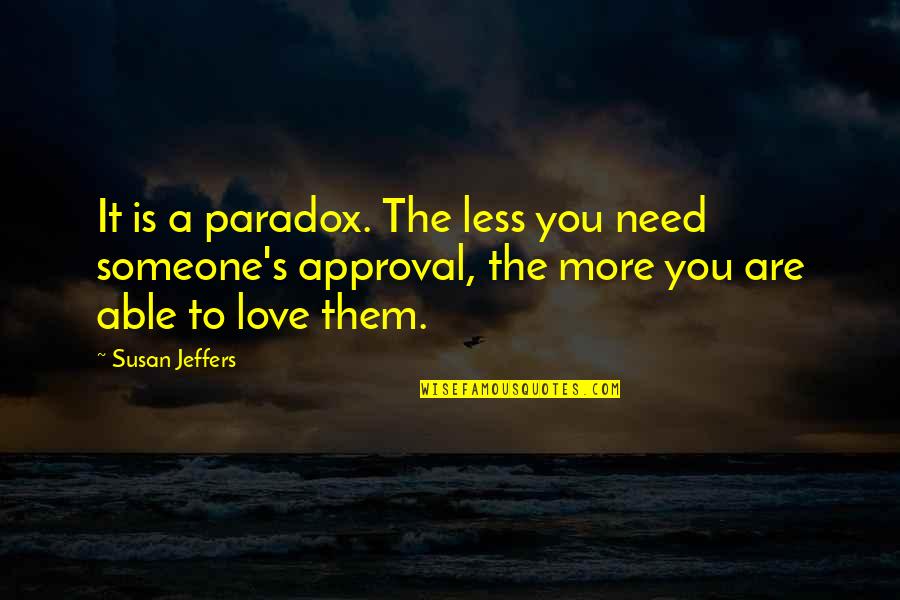 Approval Quotes By Susan Jeffers: It is a paradox. The less you need