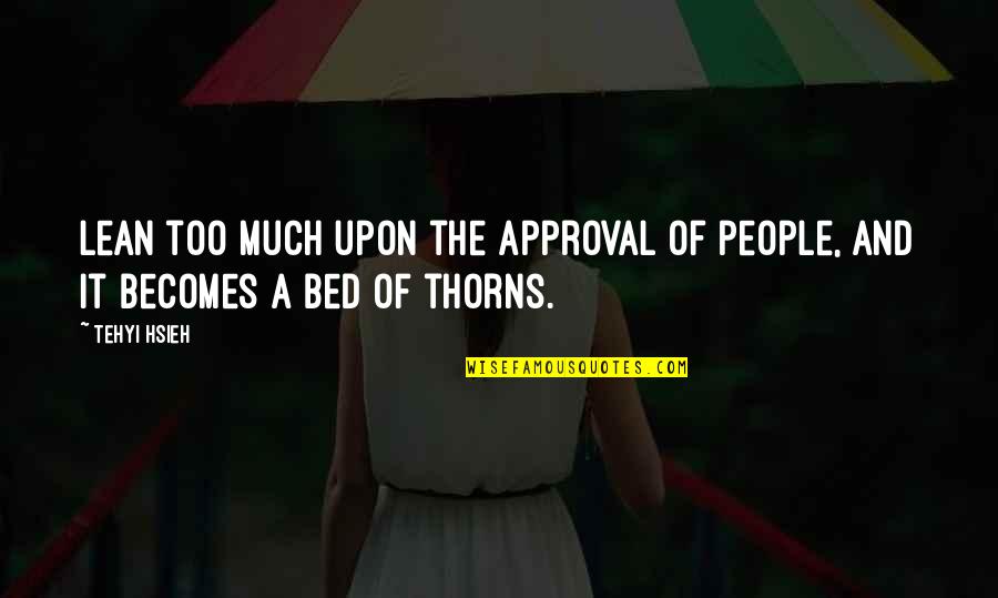 Approval Quotes By Tehyi Hsieh: Lean too much upon the approval of people,