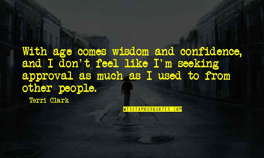 Approval Quotes By Terri Clark: With age comes wisdom and confidence, and I