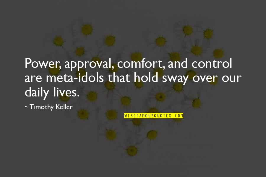 Approval Quotes By Timothy Keller: Power, approval, comfort, and control are meta-idols that