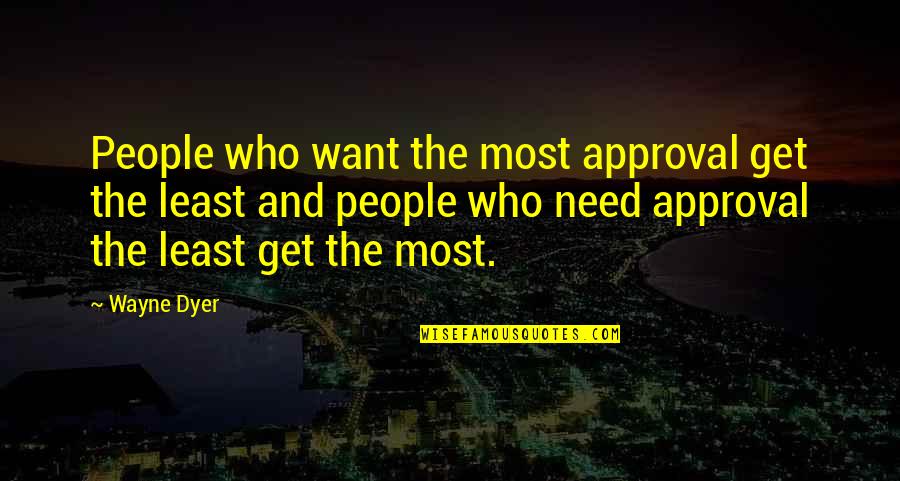 Approval Quotes By Wayne Dyer: People who want the most approval get the