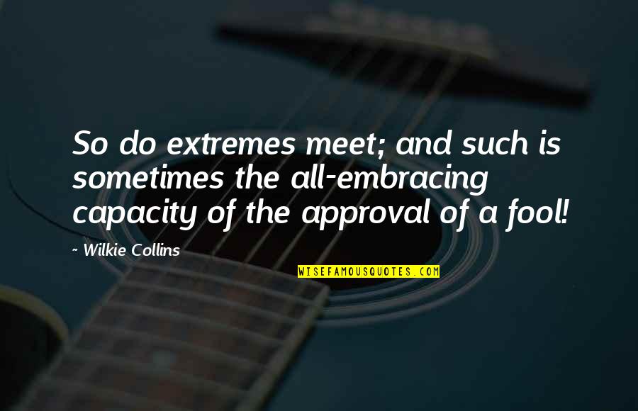 Approval Quotes By Wilkie Collins: So do extremes meet; and such is sometimes
