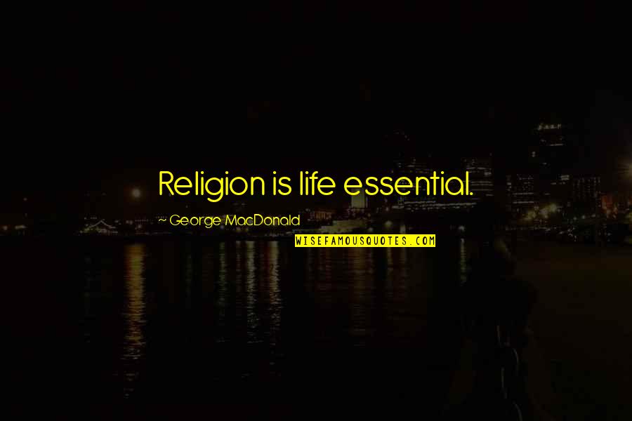 Approval Seekers Quotes By George MacDonald: Religion is life essential.