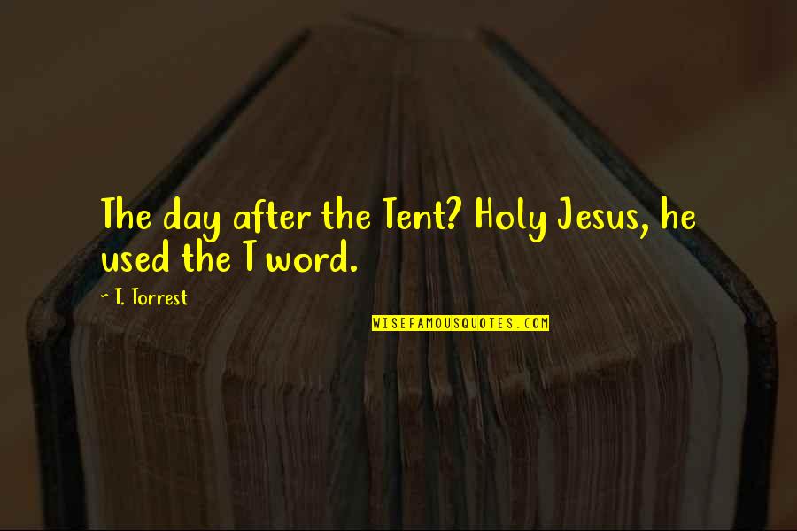 Approval Seekers Quotes By T. Torrest: The day after the Tent? Holy Jesus, he