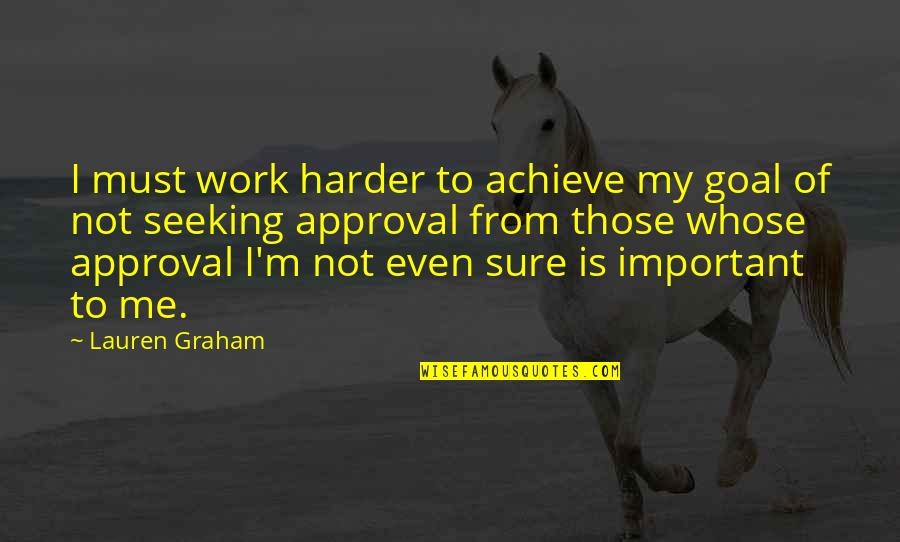 Approval Seeking Quotes By Lauren Graham: I must work harder to achieve my goal