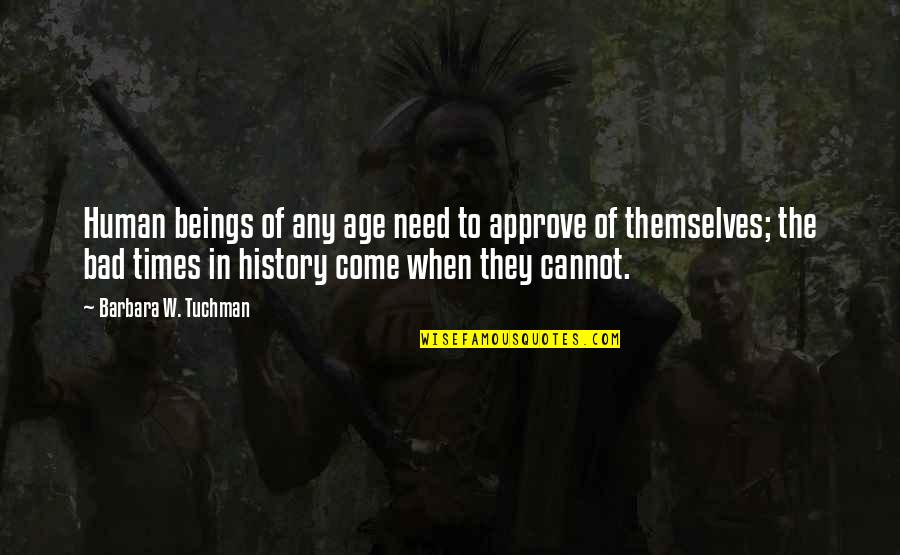 Approve Quotes By Barbara W. Tuchman: Human beings of any age need to approve Approve Quotes By Barbara W. Tuchman: Human beings of any age need to approve
