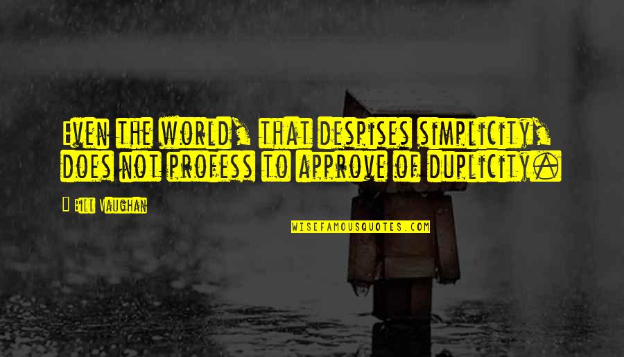 Approve Quotes By Bill Vaughan: Even the world, that despises simplicity, does not