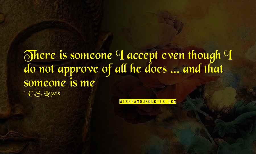 Approve Quotes By C.S. Lewis: There is someone I accept even though I