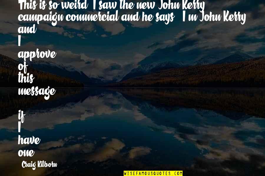 Approve Quotes By Craig Kilborn: This is so weird. I saw the new Approve Quotes By Craig Kilborn: This is so weird. I saw the new