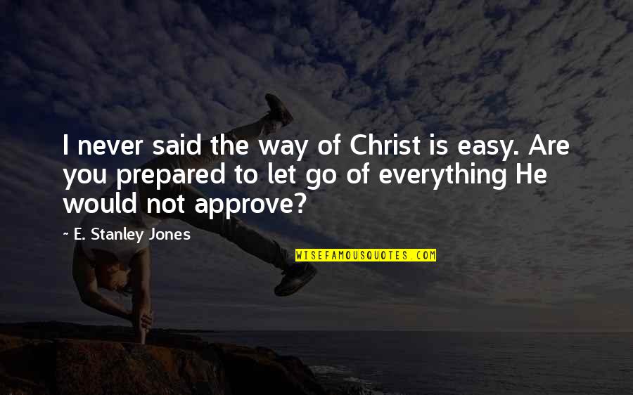 Approve Quotes By E. Stanley Jones: I never said the way of Christ is Approve Quotes By E. Stanley Jones: I never said the way of Christ is