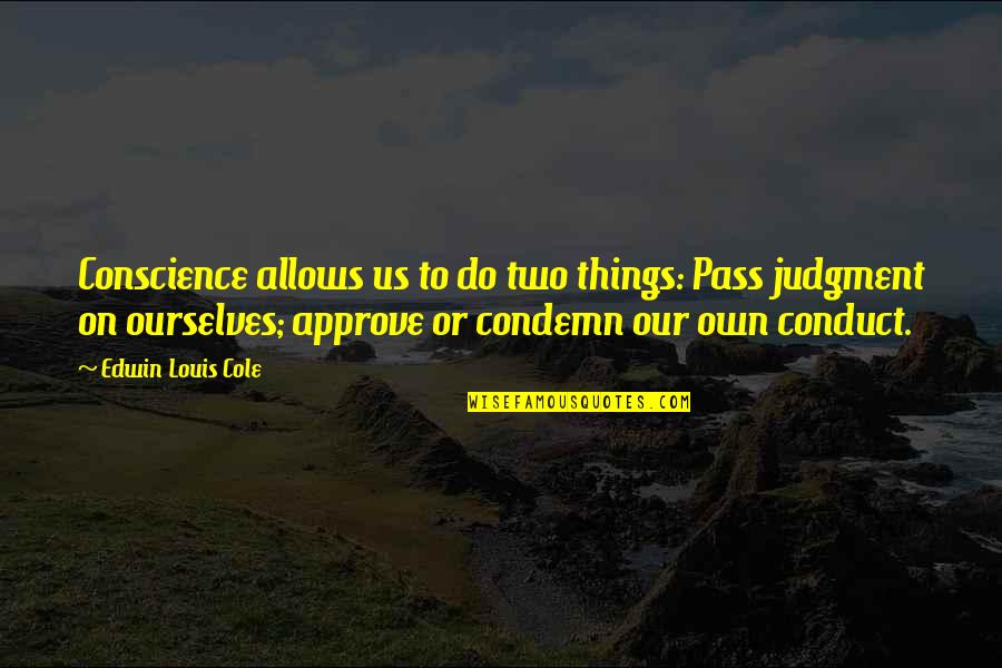 Approve Quotes By Edwin Louis Cole: Conscience allows us to do two things: Pass Approve Quotes By Edwin Louis Cole: Conscience allows us to do two things: Pass