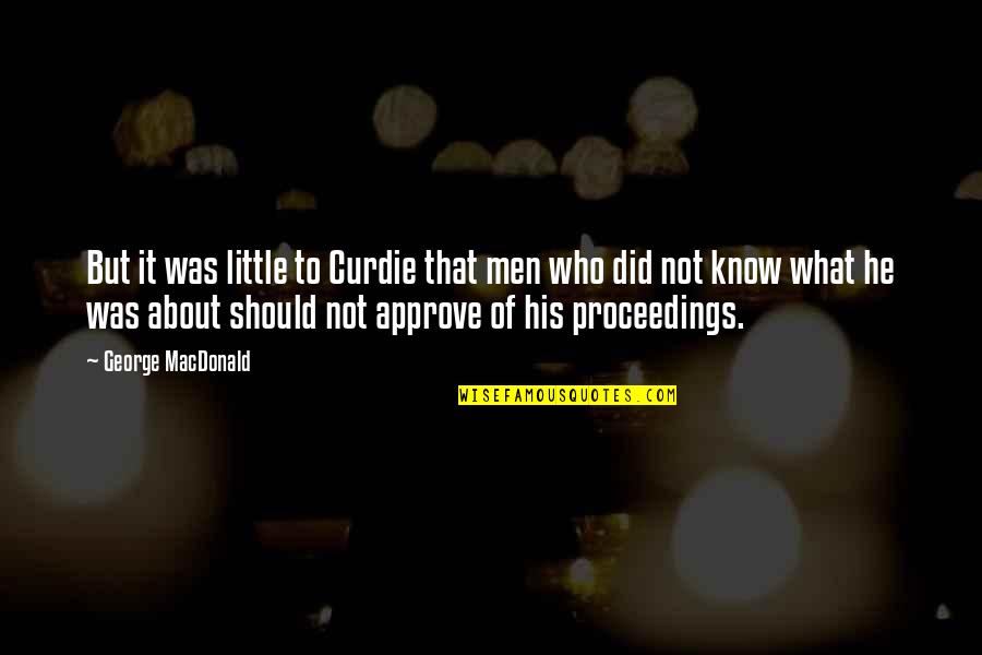 Approve Quotes By George MacDonald: But it was little to Curdie that men Approve Quotes By George MacDonald: But it was little to Curdie that men