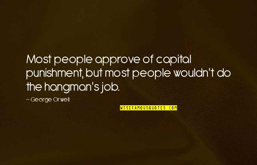 Approve Quotes By George Orwell: Most people approve of capital punishment, but most