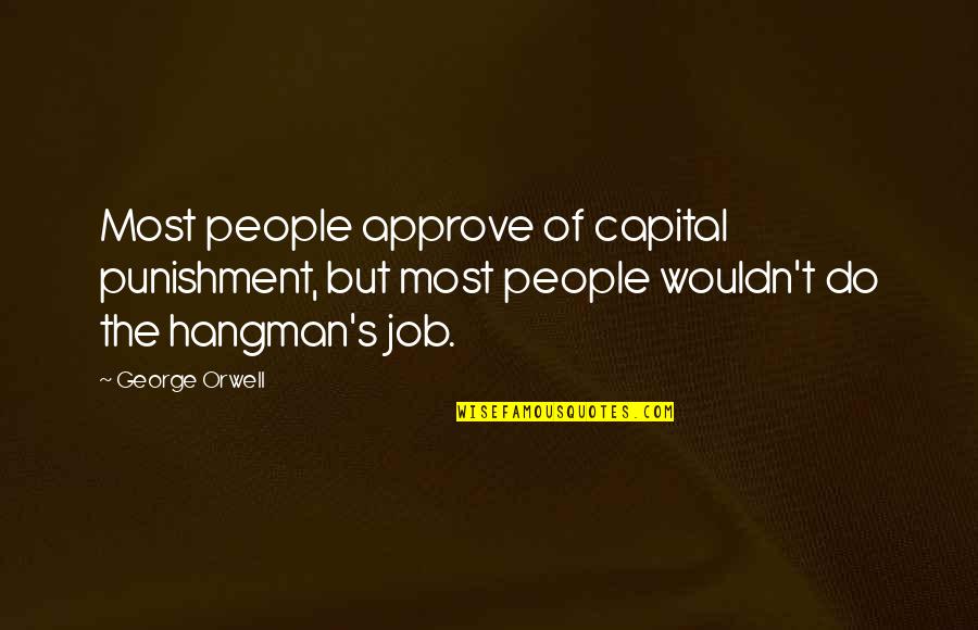 Approve Quotes By George Orwell: Most people approve of capital punishment, but most Approve Quotes By George Orwell: Most people approve of capital punishment, but most