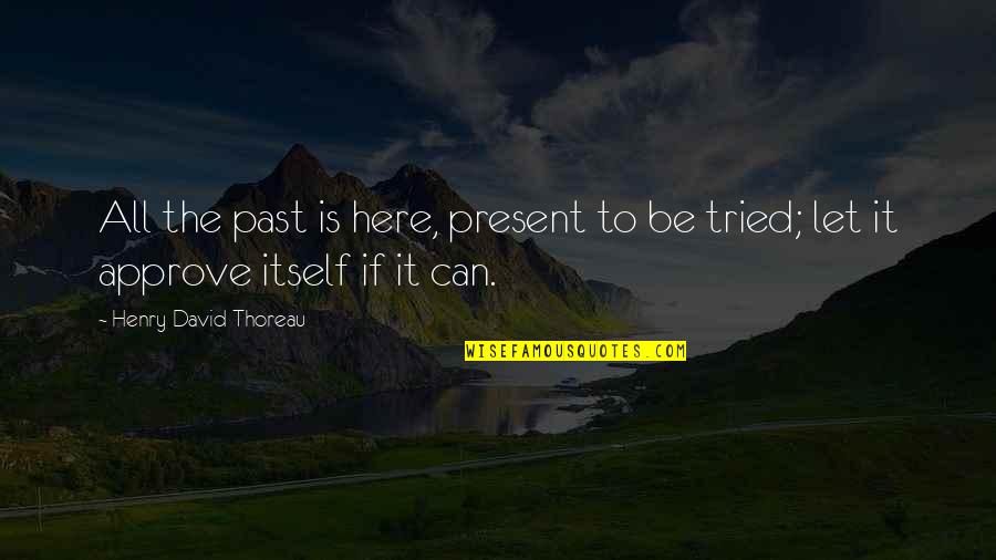 Approve Quotes By Henry David Thoreau: All the past is here, present to be