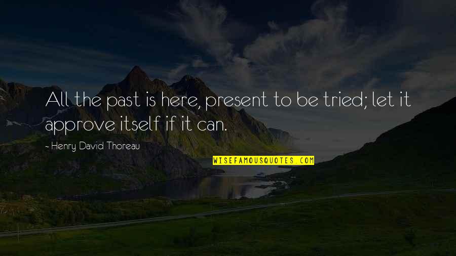 Approve Quotes By Henry David Thoreau: All the past is here, present to be Approve Quotes By Henry David Thoreau: All the past is here, present to be