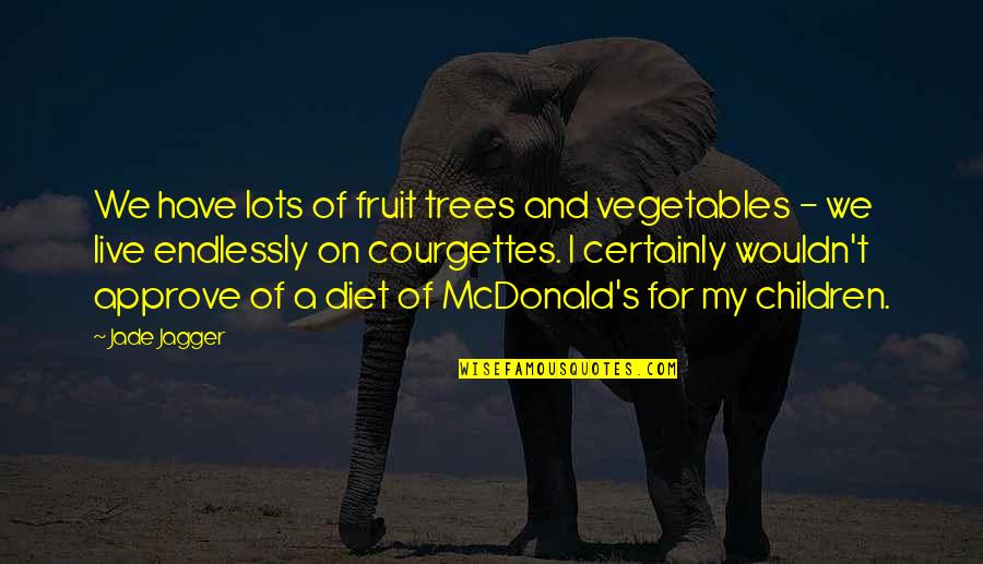Approve Quotes By Jade Jagger: We have lots of fruit trees and vegetables Approve Quotes By Jade Jagger: We have lots of fruit trees and vegetables
