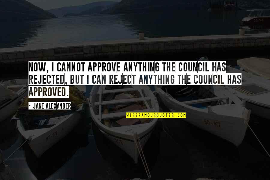 Approve Quotes By Jane Alexander: Now, I cannot approve anything the council has