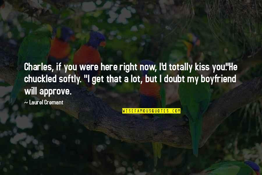 Approve Quotes By Laurel Cremant: Charles, if you were here right now, I'd Approve Quotes By Laurel Cremant: Charles, if you were here right now, I'd