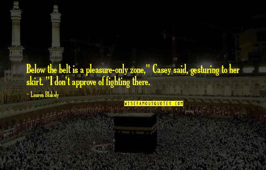 Approve Quotes By Lauren Blakely: Below the belt is a pleasure-only zone," Casey Approve Quotes By Lauren Blakely: Below the belt is a pleasure-only zone," Casey