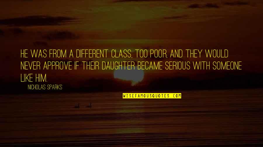 Approve Quotes By Nicholas Sparks: He was from a different class, too poor, Approve Quotes By Nicholas Sparks: He was from a different class, too poor,
