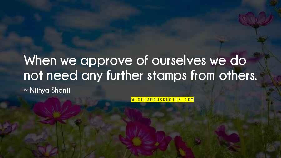 Approve Quotes By Nithya Shanti: When we approve of ourselves we do not