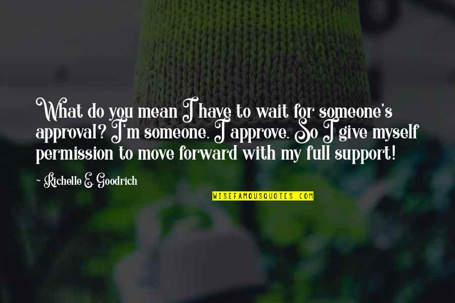 Approve Quotes By Richelle E. Goodrich: What do you mean I have to wait Approve Quotes By Richelle E. Goodrich: What do you mean I have to wait