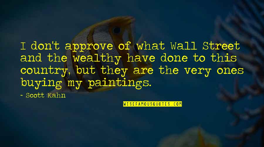 Approve Quotes By Scott Kahn: I don't approve of what Wall Street and Approve Quotes By Scott Kahn: I don't approve of what Wall Street and