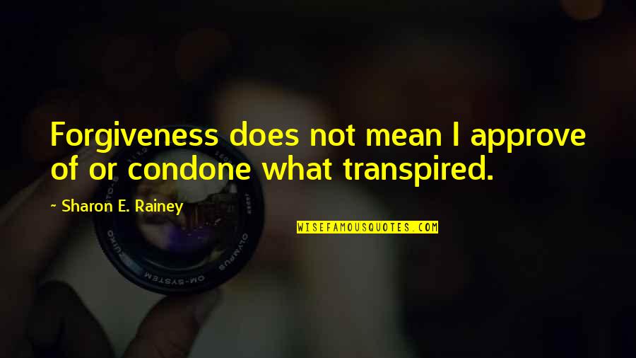 Approve Quotes By Sharon E. Rainey: Forgiveness does not mean I approve of or