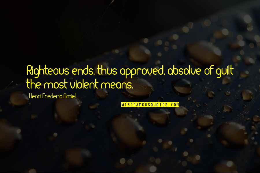 Approved Best Quotes By Henri Frederic Amiel: Righteous ends, thus approved, absolve of guilt the Approved Best Quotes By Henri Frederic Amiel: Righteous ends, thus approved, absolve of guilt the