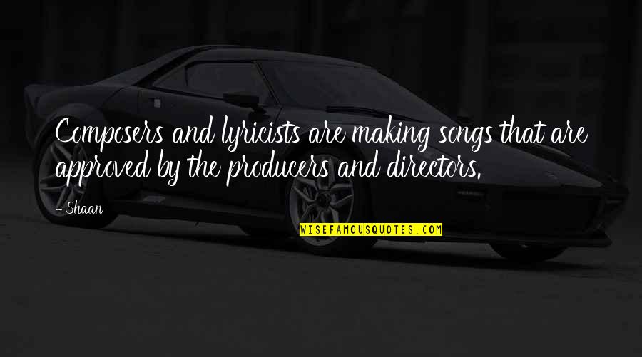 Approved Best Quotes By Shaan: Composers and lyricists are making songs that are
