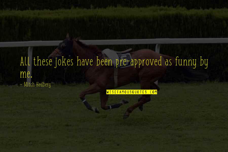 Approved Funny Quotes By Mitch Hedberg: All these jokes have been pre-approved as funny Approved Funny Quotes By Mitch Hedberg: All these jokes have been pre-approved as funny