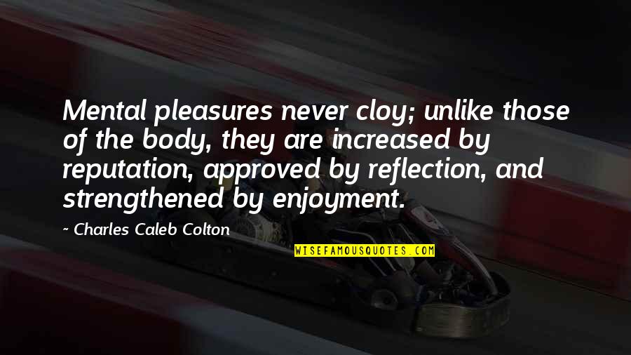 Approved Quotes By Charles Caleb Colton: Mental pleasures never cloy; unlike those of the