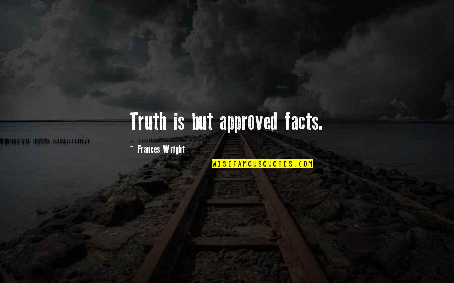 Approved Quotes By Frances Wright: Truth is but approved facts.
