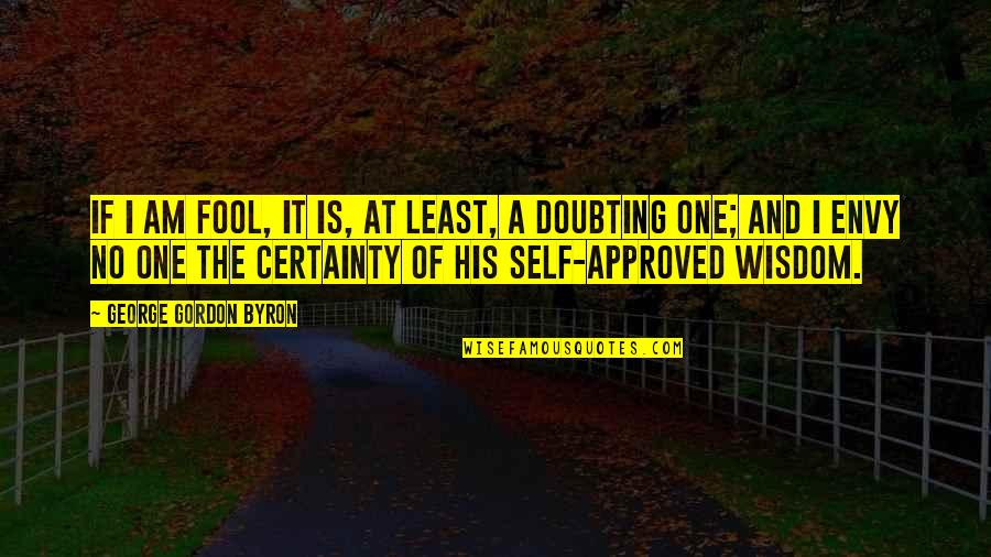 Approved Quotes By George Gordon Byron: If I am fool, it is, at least,