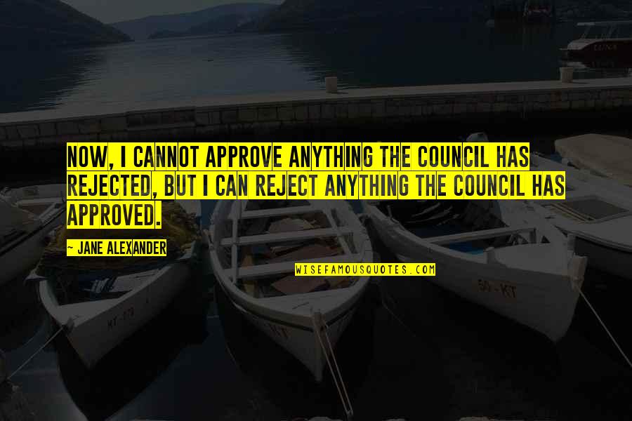 Approved Quotes By Jane Alexander: Now, I cannot approve anything the council has