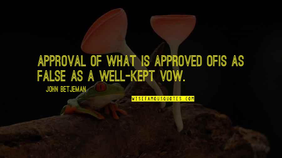 Approved Quotes By John Betjeman: Approval of what is approved ofIs as false