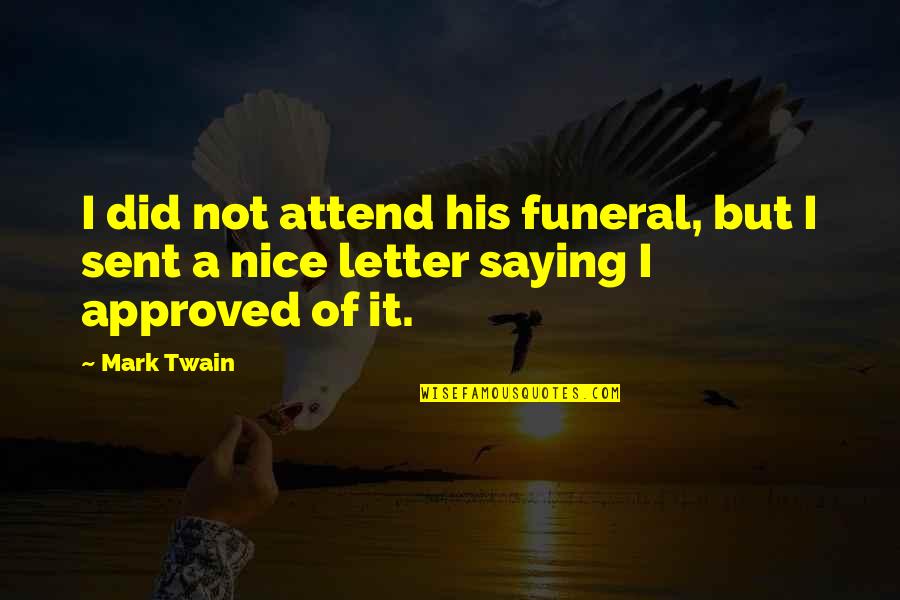 Approved Quotes By Mark Twain: I did not attend his funeral, but I