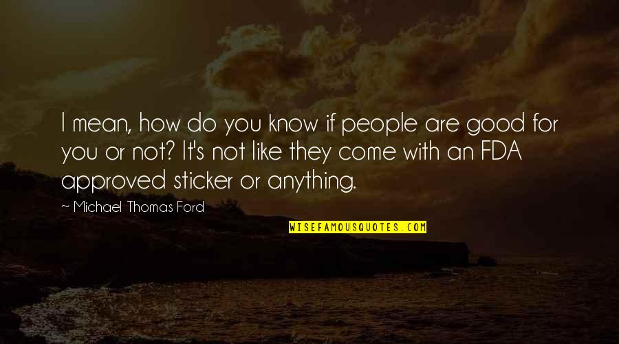 Approved Quotes By Michael Thomas Ford: I mean, how do you know if people