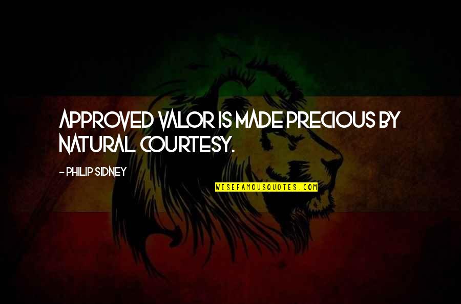 Approved Quotes By Philip Sidney: Approved valor is made precious by natural courtesy.
