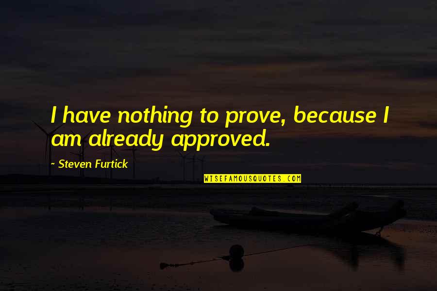 Approved Quotes By Steven Furtick: I have nothing to prove, because I am