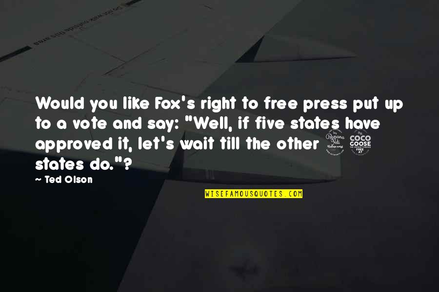Approved Quotes By Ted Olson: Would you like Fox's right to free press