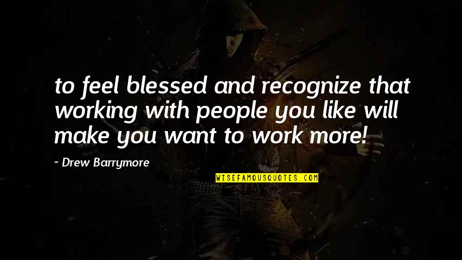 Approver Movie Quotes By Drew Barrymore: to feel blessed and recognize that working with