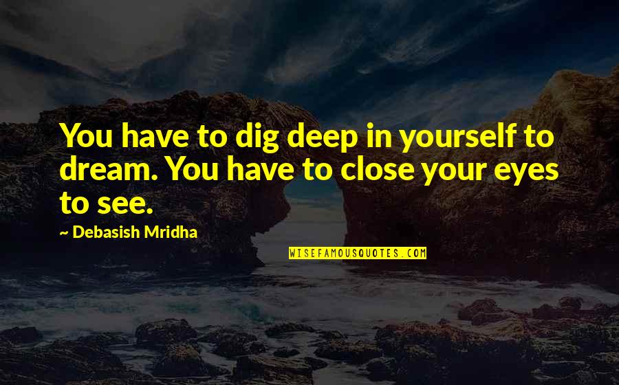 Approver Quotes By Debasish Mridha: You have to dig deep in yourself to
