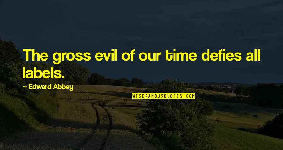 Approver Quotes By Edward Abbey: The gross evil of our time defies all