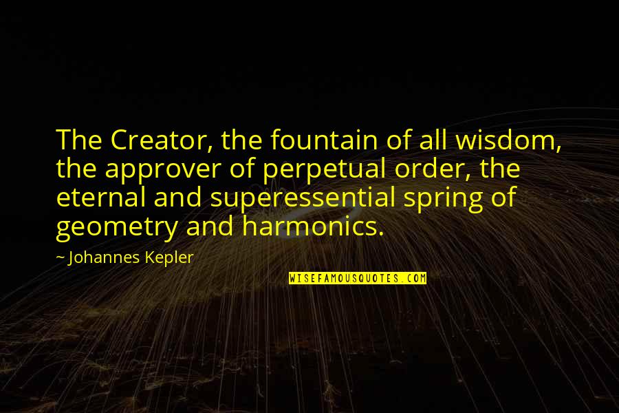 Approver Quotes By Johannes Kepler: The Creator, the fountain of all wisdom, the